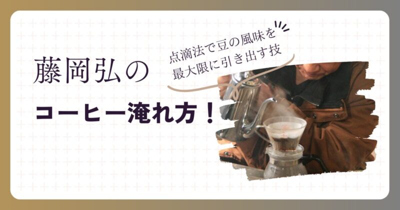 藤岡弘のコーヒー淹れ方！点滴法で豆の風味を最大限に引き出す技