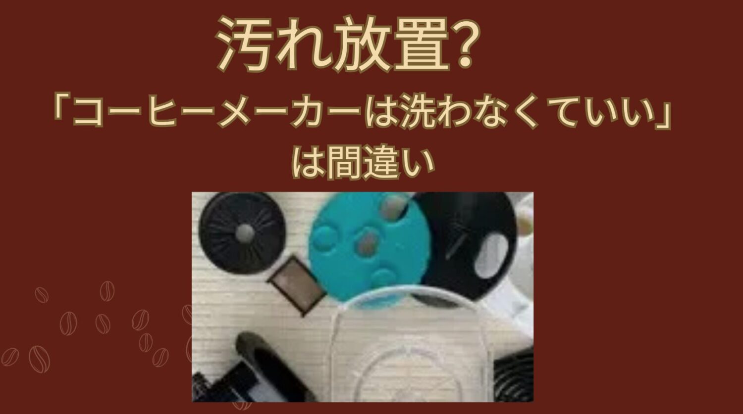 汚れ放置？「コーヒーメーカーは洗わなくていい」は間違い