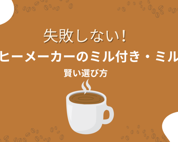 失敗しない！コーヒーメーカー「ミル付き・ミルなし」選び方