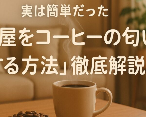 実は簡単だった「部屋をコーヒーの匂いにする方法」徹底解説！